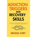 Addiction Triggers and Recovery Skills: Understanding and Changing Addictive Behaviors and Healing from Porn, Toxic Love, Gambling, Drug and Substance - Paperback
